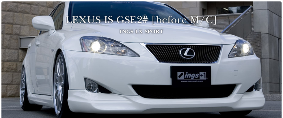 LEXUS IS250/IS350 GSE2# [before M/C]｜ings